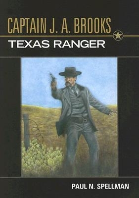 Captain J. A. Brooks, Texas Ranger - Spellman, Paul N
