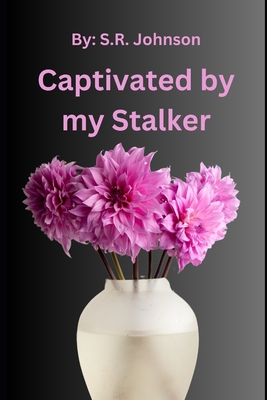Captivated by my Stalker: (Large Print) - Johnson, S R