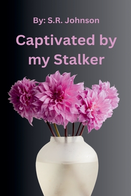 Captivated By My Stalker - Johnson, S R