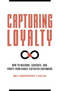 Capturing Loyalty: How to Measure, Generate, and Profit from Highly Satisfied Customers