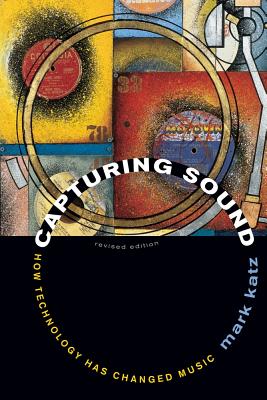 Capturing Sound: How Technology Has Changed Music - Katz, Mark