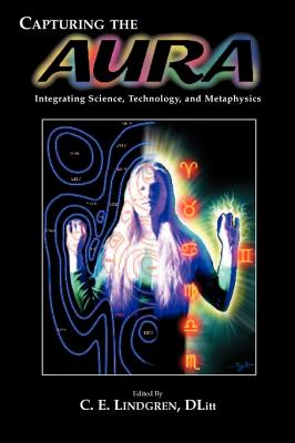 Capturing the Aura: Integrating Science, Technology, and Metaphysics - Lindgren, C E (Editor), and Beauchamp, Jacques (Foreword by)