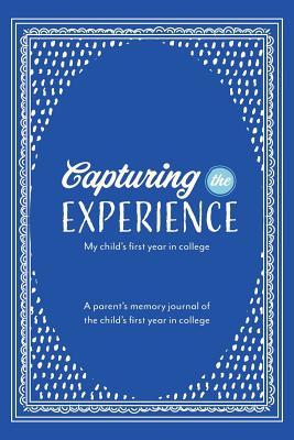 Capturing the Experience My Child's First Year in College - Trand, Patsy Self, and Carpenter, Sara, and Lopate, Kay