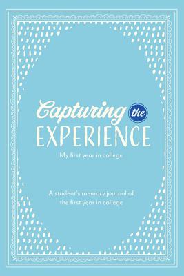 Capturing the Experience My First Year in College - Trand, Patsy Self, and Carpenter, Sara, and Lopate, Kay
