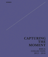 Capturing the Moment: Bmca Collection 2013-2018