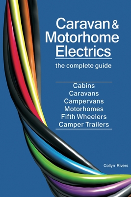 Caravan & Motorhome Electrics: The Complete Guide - Rivers, Collyn