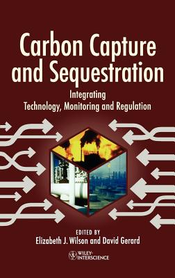 Carbon Capture and Sequestration: Integrating Technology, Monitoring, Regulation - Wilson, Elizabeth, Professor (Editor), and Gerard, David (Editor)