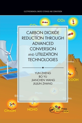 Carbon Dioxide Reduction through Advanced Conversion and Utilization Technologies - Zheng, Yun, and Yu, Bo, and Wang, Jianchen