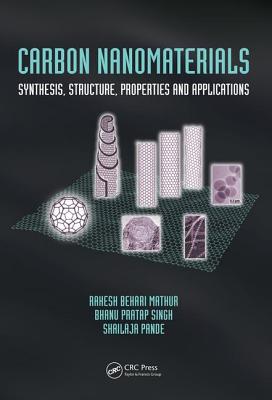 Carbon Nanomaterials: Synthesis, Structure, Properties and Applications - Mathur, Rakesh Behari, and Singh, Bhanu Pratap, and Pande, Shailaja
