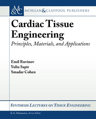 Cardiac Tissue Engineering: Principles, Materials, and Applications - Cohen, Smadar, and Ruvinov, Emil, and Sapir, Yulia