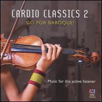 Cardio Classics 2: Go for Baroque! - Ben Dollman (baroque violin); Chacona; David Drury (organ); Diana Doherty (oboe); Elizabeth Wallfisch (baroque violin);...