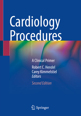 Cardiology Procedures: A Clinical Primer - Hendel, Robert C. (Editor), and Kimmelstiel, Carey (Editor)