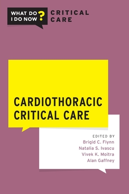 Cardiothoracic Critical Care - Ivascu, Natalia S (Editor), and Moitra, Vivek K (Editor), and Flynn, Brigid (Editor)
