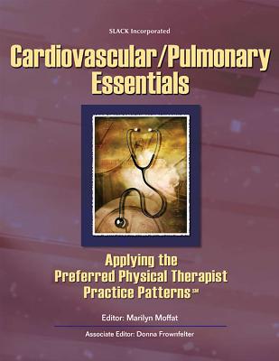 Cardiovascular/Pulmonary Essentials: Applying the Preferred Physical Therapist Practice Patterns - Moffat, Marilyn, PT, DPT, PhD, Fapta, CSCS (Editor), and Frownfelter, Donna, PT, Ma, Rrt (Editor)