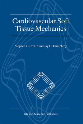 Cardiovascular Soft Tissue Mechanics - Cowin, Stephen C. (Editor), and Humphrey, Jay D. (Editor)