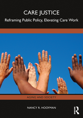 Care Justice: Reframing Public Policy, Elevating Care Work - Hooyman, Nancy R