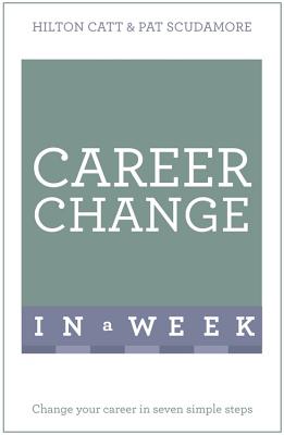 Career Change In A Week: Change Your Career In Seven Simple Steps - Scudamore, Pat, and Catt, Hilton
