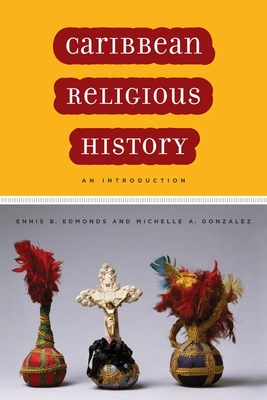 Caribbean Religious History: An Introduction - Edmonds, Ennis B, and Gonzalez, Michelle A