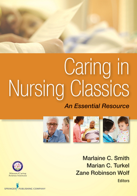 Caring in Nursing Classics: An Essential Resource - Smith, Marlaine C, PhD, RN, Faan (Editor), and Turkel, Marian C, RN, PhD, Faan (Editor), and Wolf, Zane Robinson, PhD, RN...