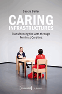 Caring Infrastructures: Transforming the Arts Through Feminist Curating