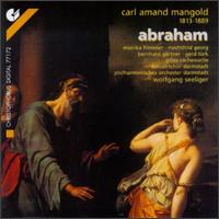 Carl Amand Mangold: Abraham - Bernhard G�rtner (tenor); Gerd T�rk (tenor); Gilles Cachemaille (vocals); Mechthild Georg (alto); Michael Ruhr (soprano);...