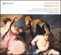 Carl Amand Mangold: Abraham - Bernhard G�rtner (tenor); Gerd T�rk (tenor); Gilles Cachemaille (baritone); Mechtild Georg (alto); Monika Frimmer (soprano);...