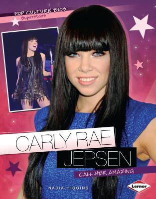 Carly Rae Jepsen: Call Her Amazing - Higgins, Nadia