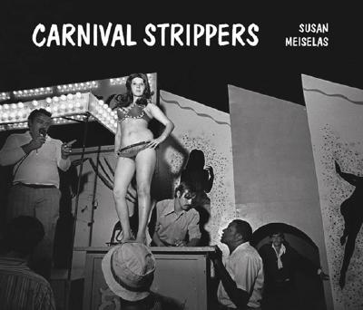 Carnival Strippers - Meiselas, Susan