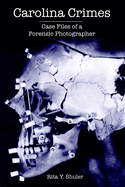 Carolina Crimes: Case Files of a Forensic Photographer