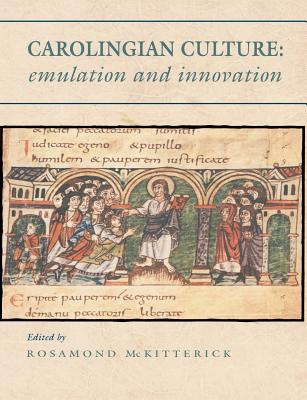 Carolingian Culture: Emulation and Innovation - McKitterick, Rosamond (Editor)