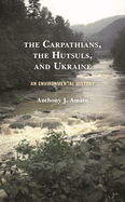 Carpathians, the Hutsuls, and Ukraine: An Environmental History