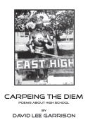Carpeing the Diem - Poems about High School