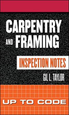 Carpentry and Framing Inspection Notes: Up to Code - Taylor, Gil L