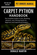 Carpet Python Handbook: The Complete Guide to Care, Breeding, Behavior, and Lifelong Health for Beginners and Experienced Keepers.