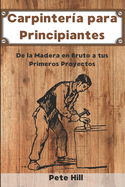 Carpinter?a para Principiantes: De la Madera en Bruto a tus Primeros Proyectos