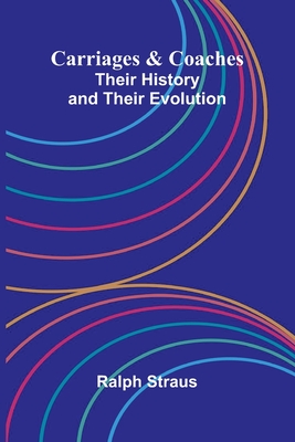 Carriages & Coaches: Their History & Their Evolution - Straus, Ralph
