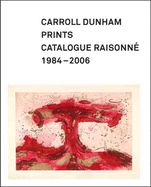 Carroll Dunham Prints: Catalogue Raisonn�, 1984-2006