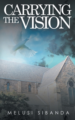 Carrying the Vision - Sibanda, Melusi