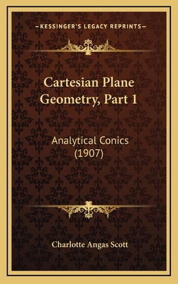 Cartesian Plane Geometry, Part 1: Analytical Conics (1907) - Scott, Charlotte Angas