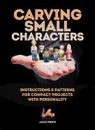 Carving Small Characters in Wood: Instructions & Patterns for Compact Projects with Personality