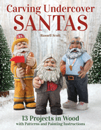 Carving Undercover Santas: 13 Projects in Wood with Patterns and Painting Instructions