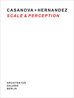 Casanova + Hernandez: Scale & Perception - M�ller, Ulrike (Editor), and Casanova, Helena (Text by), and Hernandez, Jesus (Text by)