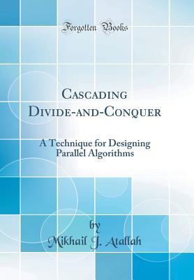 Cascading Divide-And-Conquer: A Technique for Designing Parallel Algorithms (Classic Reprint) - Atallah, Mikhail J