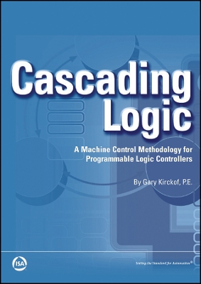 Cascading Logic: A Machine Control Methodology for Programmable Logic Controllers - Kirchof, Gary