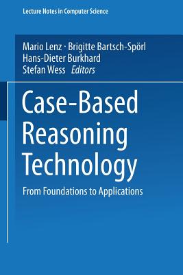 Case-Based Reasoning Technology: From Foundations to Applications - Lenz, Mario (Editor), and Bartsch-Sp�rl, Brigitte (Editor), and Burkhard, Hans-Dieter (Editor)