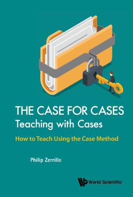 Case For Cases, The: Teaching With Cases - How To Teach Using The Case Method - Zerrillo, Philip