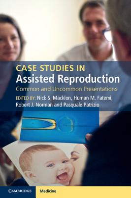 Case Studies in Assisted Reproduction: Common and Uncommon Presentations - Macklon, Nick S (Editor), and Fatemi, Human M (Editor), and Norman, Robert J (Editor)