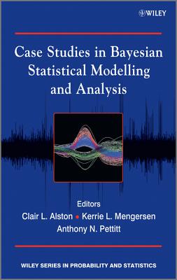 Case Studies in Bayesian Statistical Modelling and Analysis - Alston, Clair L. (Editor), and Mengersen, Kerrie L. (Editor), and Pettitt, Anthony N. (Editor)