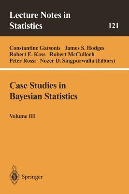Case Studies in Bayesian Statistics: Volume III - Gatsonis, Constantine (Editor), and Hodges, James S (Editor), and Kass, Robert E (Editor)