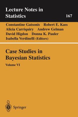 Case Studies in Bayesian Statistics: Volume VI - Gatsonis, Constantine (Editor), and Kass, Robert E (Editor), and Carriquiry, Alicia (Editor)